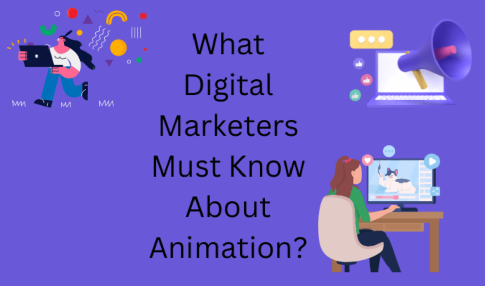 What Digital Marketers Must Know About Animation?
