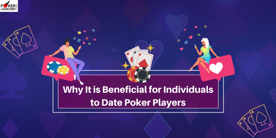 Why It is Beneficial for Individuals to Date Poker Players